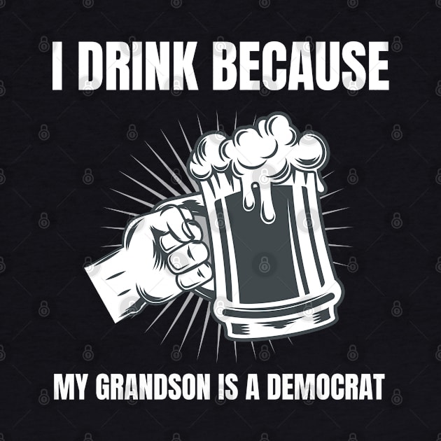 I Drink Because My Grandson Is A Democrat Republican graphic by merchlovers